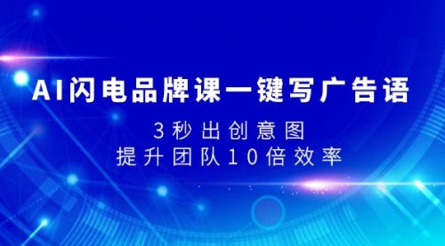 【副业项目8074期】AI闪电品牌课一键写广告语，3秒出创意图，提升团队10倍效率-云起副业网