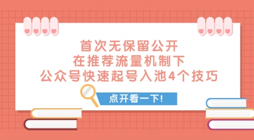【副业项目8076期】首次无保留公开 在推荐流量机制下 公众号快速起号入池的4个技巧-云起副业网