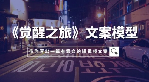 【副业项目8081期】《觉醒之旅》文案模型，带着你用你的一件小事写出一篇有意义的短视频文案-云起副业网