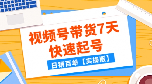 【副业项目8083期】某公众号付费文章：视频号带货7天快速起号，日销百单【实操版】-云起副业网