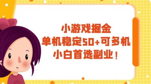 【副业项目8088期】小游戏掘金，单机稳定50+，可多机，小白首选副业！-云起副业网