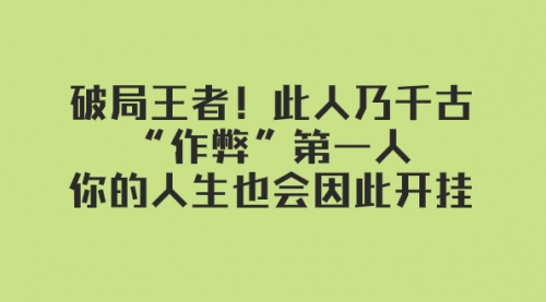 【副业项目8168期】某付费文章：破局王者！此人乃千古“作弊”第一人-云起副业网