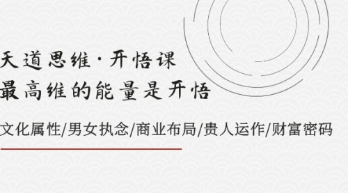 【副业项目8225期】天道思维·开悟课-最高维的能量是开悟，文化属性/男女执念/商业布局-云起副业网