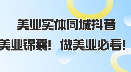【副业项目8245期】美业实体同城抖音，美业锦囊！做美业必看-云起副业网