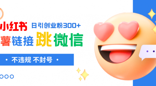【副业项目8250期】小红薯跳转微信链接制作和引流思路,不违规不封号-云起副业网