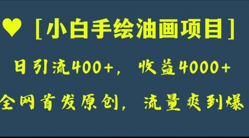 【副业项目8255期】全网首发原创，日引流400+，收益4000+，小白手绘油画项目-云起副业网