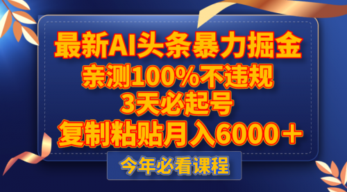 【副业项目8269期】最新AI头条暴力掘金，3天必起号，亲测100%不违规，复制粘贴月入6000＋-云起副业网