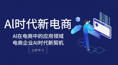 【副业项目8274期】Al-时代新电商，Al在电商中的应用领域，电商企业AI时代新契机-云起副业网