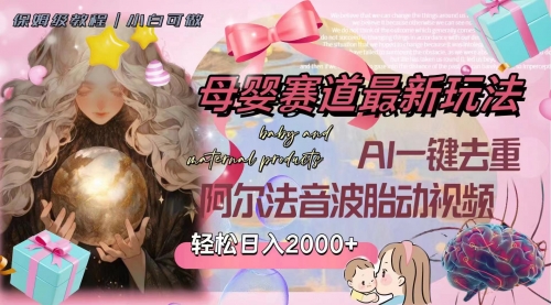 【副业项目8325期】母婴赛道最新玩法，轻松日入2000+，AI一键去重阿尔法音波胎动视频-云起副业网