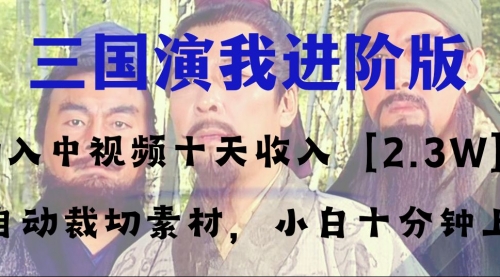 【副业项目8335期】中视频十天收益2w＋，多平台爆火项目——三国演我高阶版，小白十分钟上手-云起副业网