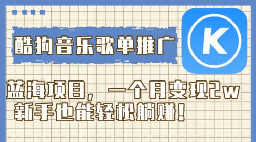 【副业项目8358期】酷狗音乐歌单推广蓝海项目，一个月变现2w-云起副业网