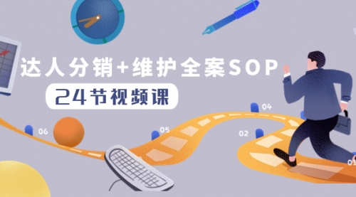 【副业项目8373期】达人分销+维护全案SOP实操运营，快速做好达人分发和达人维护（24节课）-云起副业网