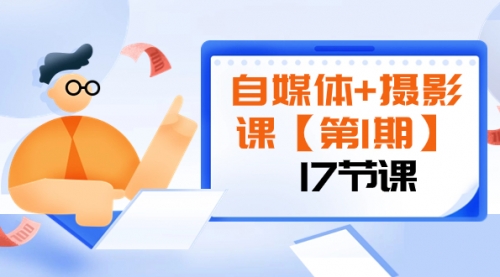 【副业项目8375期】自媒体+摄影课【第1期】由浅到深 循环渐进 让作品刷爆 各大社交平台(17节)-云起副业网
