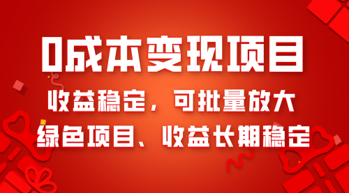 【副业项目8379期】0成本项目变现，收益稳定可批量放大。纯绿色项目，收益长期稳定-云起副业网