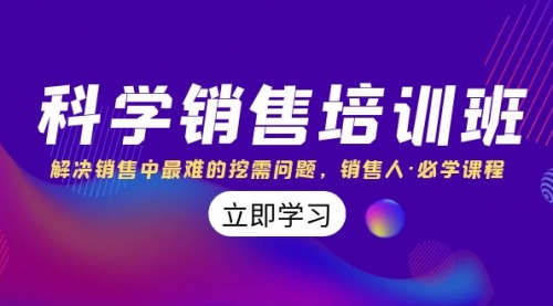 【副业项目8389期】科学销售培训班：解决销售中最难的挖需问题，销售人·必学课程（11节课）-云起副业网