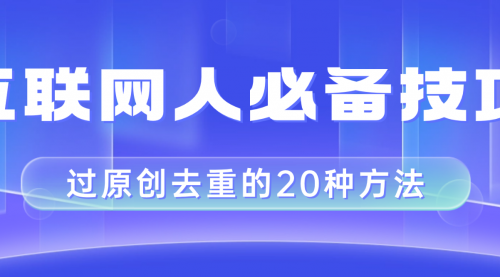 【副业项目8435期】互联网人的必备技巧，剪映视频剪辑的20种去重方法，小白也能通过二创过原创-云起副业网