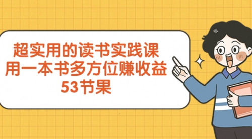 【副业项目8439期】超实用的 读书实践课，用一本书 多方位赚收益-云起副业网