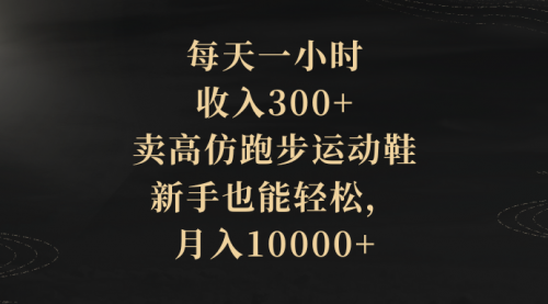 【副业项目8486期】每天一小时，收入300+，卖跑步运动鞋-云起副业网