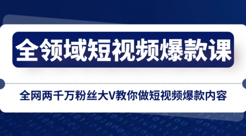 【副业项目8526期】全领域 短视频爆款课,全网两千万粉丝大V教你做短视频爆款内容-云起副业网