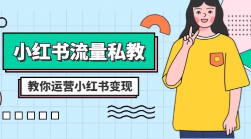 【副业项目8544期】小红书-流量私教课：全方位教你运营小红书变现-云起副业网