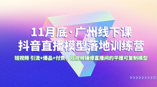 【副业项目8577期】11月底·广州线下课抖音直播模型落地-特训营-云起副业网