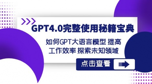 【副业项目8631期】GPT4.0完整使用-秘籍宝典：如何GPT大语言模型 提高工作效率 探索未知领域-云起副业网