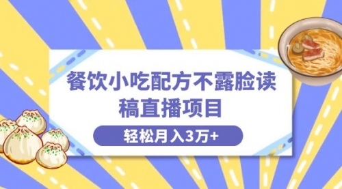 【副业项目8682期】餐饮小吃配方不露脸读稿直播项目，无需露脸，月入3万+附小吃配方资源-云起副业网