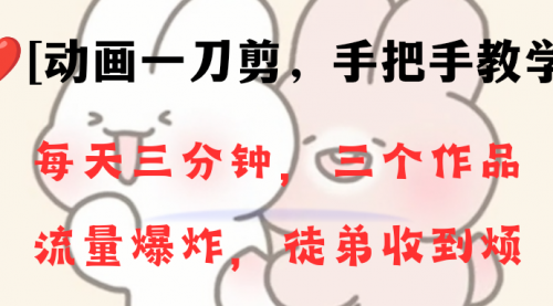 【副业项目8689期】动画一刀剪项目,一分钟一条原创,流量爆炸,一个月收徒28个,小白轻松上手-云起副业网