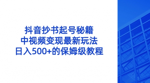 【副业8696期】抖音抄书起号秘籍，中视频变现最新玩法，日入500+的保姆级教程！-云起副业网