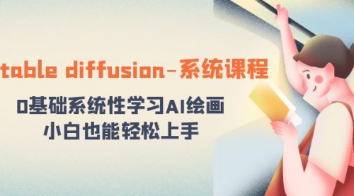 【副业8703期】stable diffusion-系统课程：0基础系统性学习AI绘画，小白也能轻松上手-云起副业网