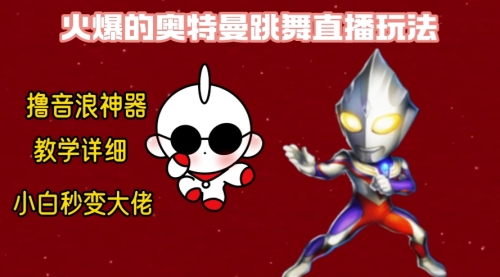【副业8736期】最新奥特曼无人直播整蛊玩法，保姆级教学撸音浪神器-云起副业网
