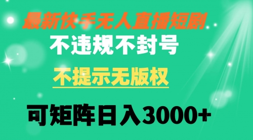 【副业8775期】快手无人直播短剧 不违规 不提示 无版权 可矩阵操作轻松日入3000+-云起副业网