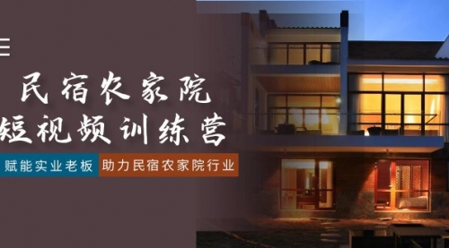 【副业8903期】民宿农家院-短视频特训营，赋能实业老板，助力民宿农家院行业（41节课）-云起副业网