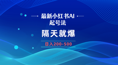 【副业8906期】最新AI小红书起号法，隔天就爆无脑操作，一张图片日入200-500-云起副业网