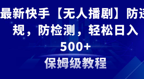 【副业8911期】最新快手【无人播剧】防违规，防检测，多种变现方式，日入500+-云起副业网