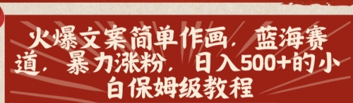 【副业8912期】火爆文案简单作画，蓝海赛道，暴力涨粉，日入500+的小白保姆级教程-云起副业网