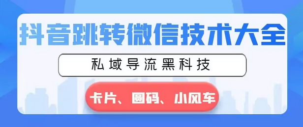 【副业8939期】抖音跳转微信技术大全，私域导流黑科技—卡片圆码小风车-云起副业网