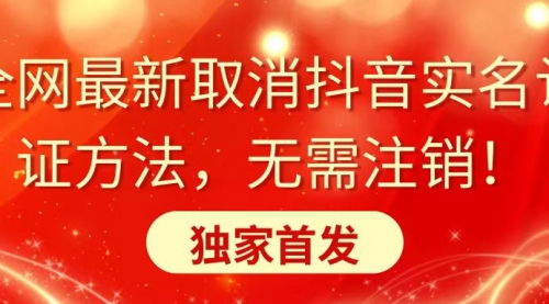 【副业8953期】全网最新取消抖音实名认证方法，无需注销，独家首发-云起副业网