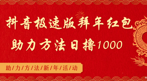 【副业8969期】抖音极速版拜年红包助力方法日撸1000+-云起副业网