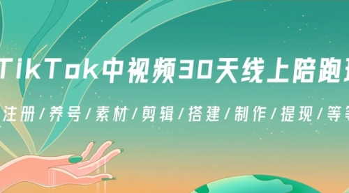 【副业8995期】TikTok中视频-30天线上陪跑班：注册/养号/素材/剪辑/搭建/制作/提现/等-云起副业网