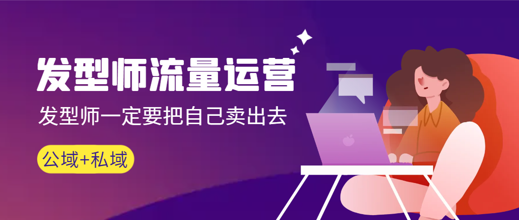 【副业9022期】发型师 流量运营，发型师一定要把自己卖出去（公域+私城）-云起副业网