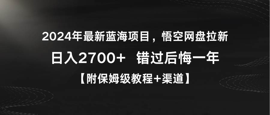 2024年最新蓝海项目，悟空网盘拉新，日入2700+错过后悔一年【附保姆级教…-云起副业网