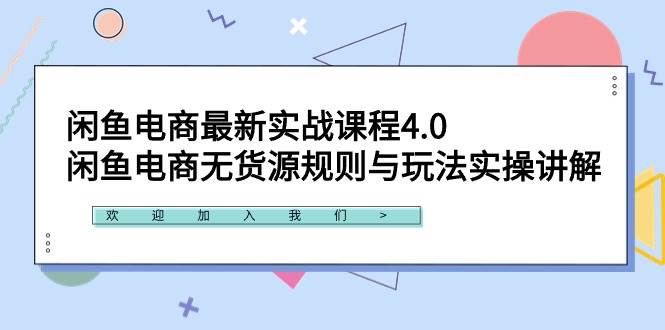 闲鱼电商最新实战课程4.0:闲鱼电商无货源规则与玩法实操讲解!-云起副业网