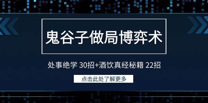 鬼谷子做局博弈术：处事绝学 30招+酒饮真经秘籍 22招-云起副业网