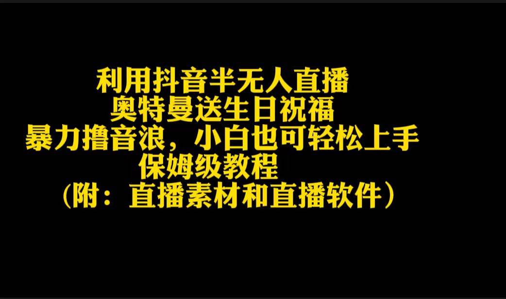 利用抖音半无人直播奥特曼送生日祝福，暴力撸音浪，小白也可轻松上手-云起副业网