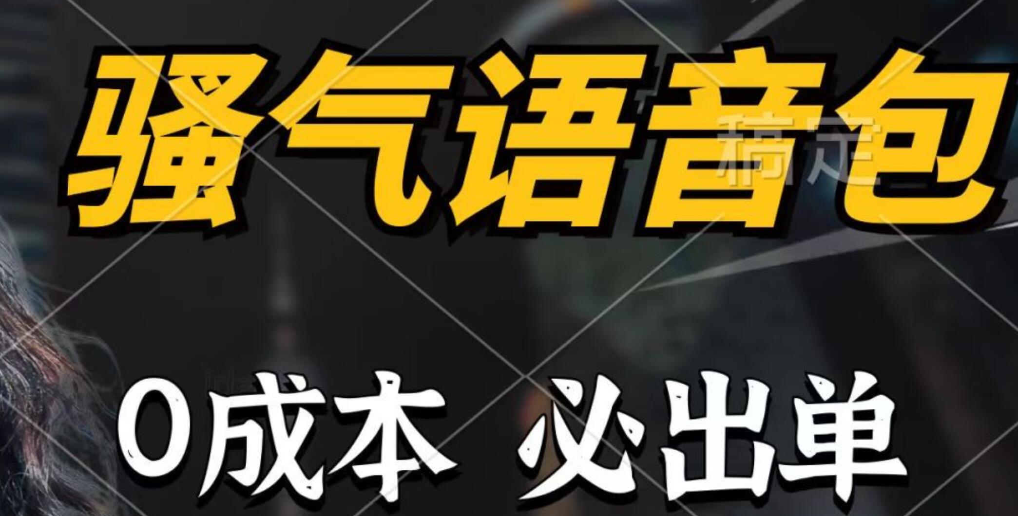 骚气语音包，0成本一天1000+，闭着眼也能出单，详细教程！-云起副业网
