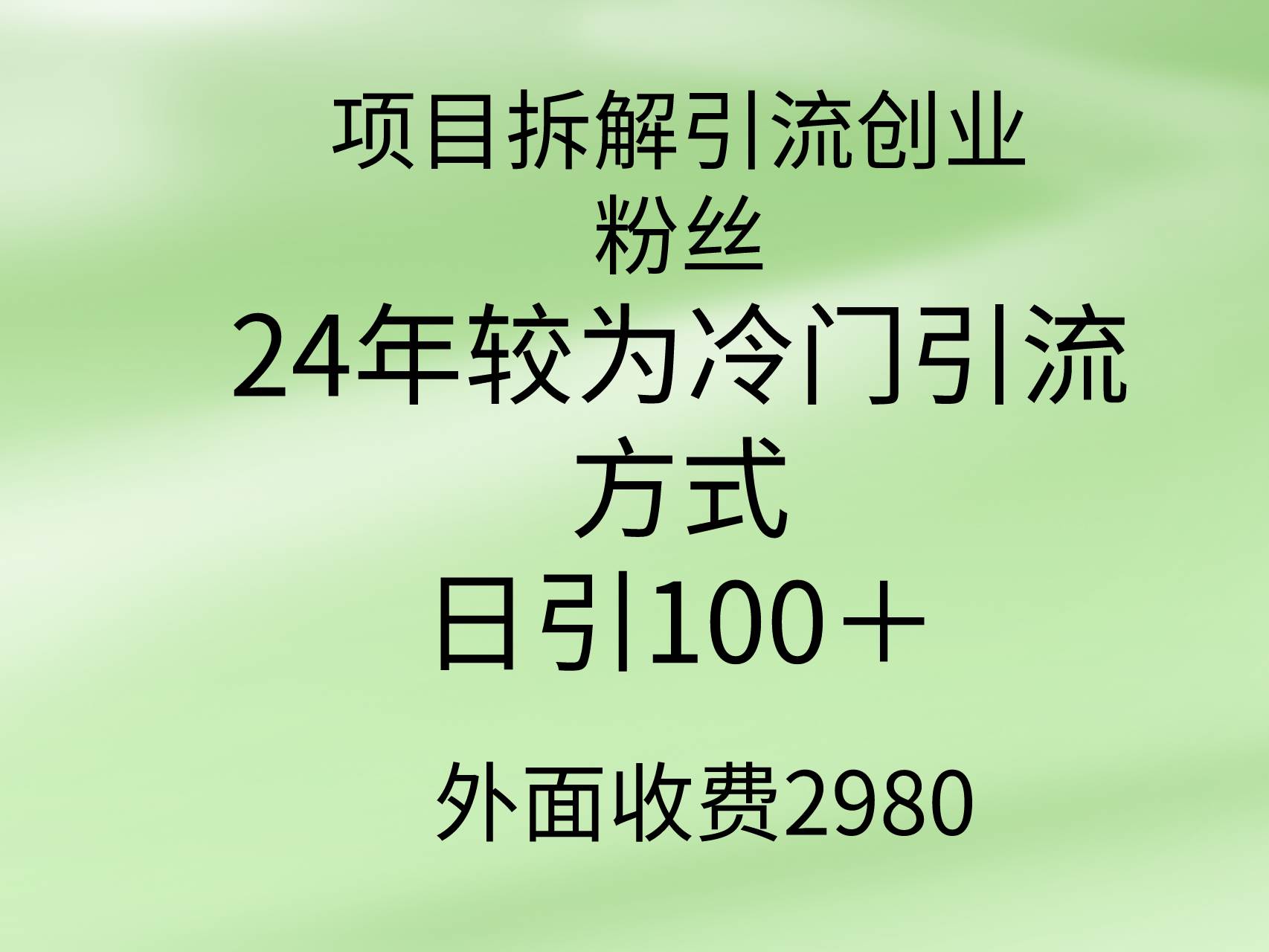 项目拆解引流创业粉丝，24年较冷门引流方式，轻松日引100＋-云起副业网