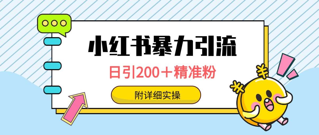 小红书暴力引流大法，日引200＋精准粉，一键触达上万人，附详细实操-云起副业网
