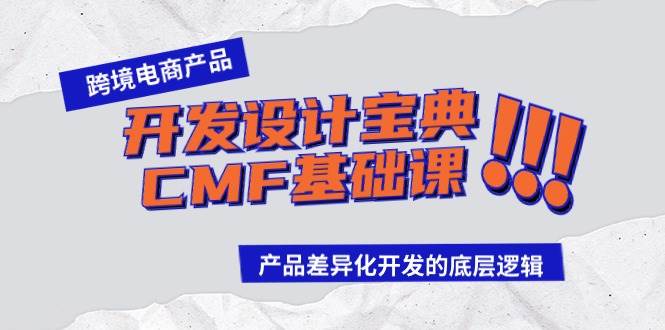 跨境电商产品开发设计宝典-CMF基础课:产品差异化开发的底层逻辑-云起副业网