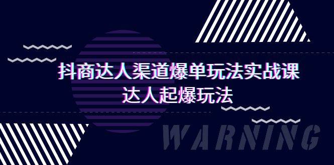 抖商达人-渠道爆单玩法实操课,达人起爆玩法(29节课)-云起副业网